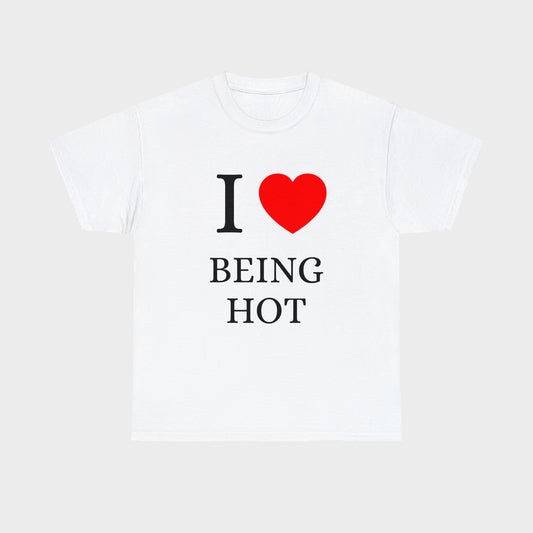 I Love Being Hot T-Shirt